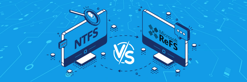 What are ReFS and NTFS, what are the differences between them and when should we use each?